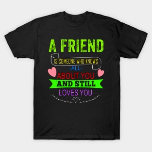 A Friend is Someone who Knows You T-Shirt